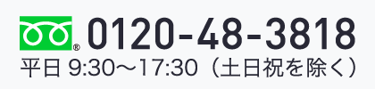 0120-48-3818 平日9:30〜17:30（土日祝を除く）
